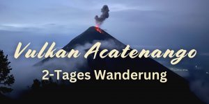 Acatenango Vulkan Wanderung