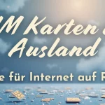SIM Karte im Ausland: Guide für Internet auf Reisen
