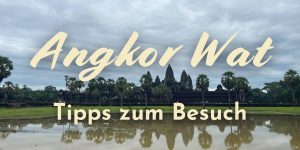 Angkor Wat: Tipps für den Besuch der Tempelstadt