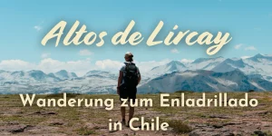 Tageswanderung im Altos de Lircay Nationalreservat – Chile (2026)