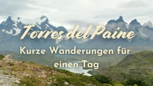 Mehr über den Artikel erfahren Torres del Paine: Wanderungen für einen Tag