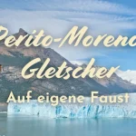 Perito-Moreno-Gletscher auf eigene Faust (2026)