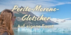 Perito-Moreno-Gletscher auf eigene Faust (2026)