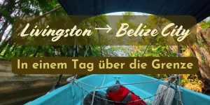 Von Rio Dulce & Livingston bis nach Belize City (2026)