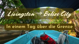 Mehr über den Artikel erfahren Von Rio Dulce & Livingston bis nach Belize City (2026)
