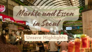 Mehr über den Artikel erfahren Märkte und Essen in Seoul – Unsere Highlights